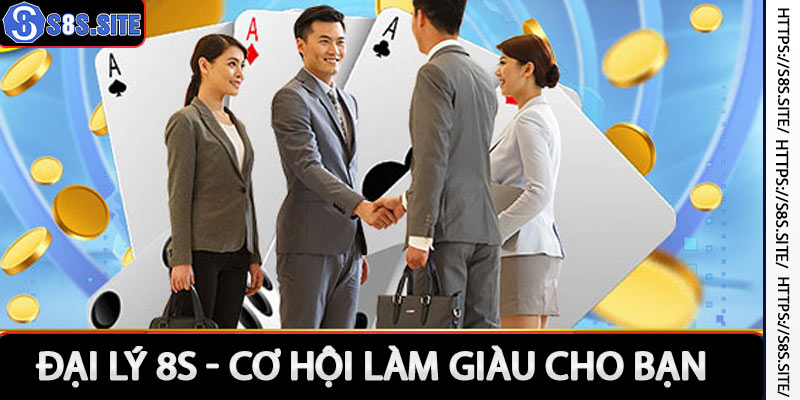 Đại Lý 8s - Cơ Hội Giúp Bạn Đổi Đời Với Vốn 0 Đồng 2025