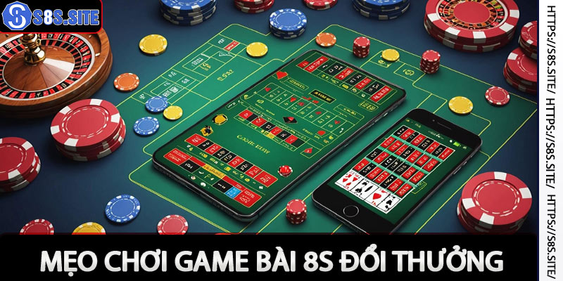 Mẹo chơi game bài 8s đổi thưởng